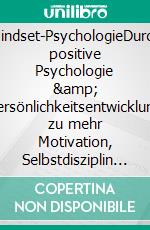 Mindset-PsychologieDurch positive Psychologie &amp; Persönlichkeitsentwicklung zu mehr Motivation, Selbstdisziplin &amp; Glück im Leben. E-book. Formato EPUB ebook