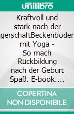 Kraftvoll und stark nach der SchwangerschaftBeckenbodentraining mit Yoga - So mach Rückbildung nach der Geburt Spaß. E-book. Formato EPUB ebook