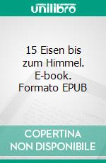 15 Eisen bis zum Himmel. E-book. Formato EPUB ebook