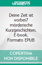 Deine Zeit ist vorbei7 mörderische Kurzgeschichten. E-book. Formato EPUB ebook