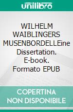 WILHELM WAIBLINGERS MUSENBORDELLEine Dissertation. E-book. Formato EPUB ebook