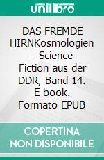 DAS FREMDE HIRNKosmologien - Science Fiction aus der DDR, Band 14. E-book. Formato EPUB ebook