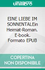EINE LIEBE IM SONNENTALEin Heimat-Roman. E-book. Formato EPUB ebook