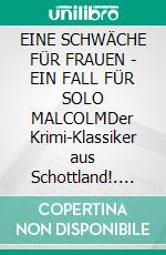 EINE SCHWÄCHE FÜR FRAUEN - EIN FALL FÜR SOLO MALCOLMDer Krimi-Klassiker aus Schottland!. E-book. Formato EPUB ebook