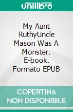 My Aunt RuthyUncle Mason Was A Monster. E-book. Formato EPUB ebook