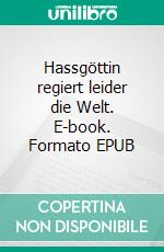 Hassgöttin regiert leider die Welt. E-book. Formato EPUB ebook
