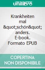 Krankheiten mal "schön" anders. E-book. Formato EPUB ebook