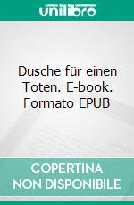 Dusche für einen Toten. E-book. Formato EPUB ebook