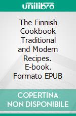 The Finnish Cookbook Traditional and Modern Recipes. E-book. Formato EPUB ebook