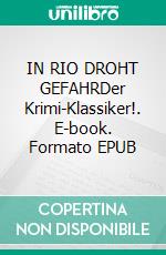 IN RIO DROHT GEFAHRDer Krimi-Klassiker!. E-book. Formato EPUB ebook