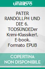PATER RANDOLLPH UND DIE 6. TODSÜNDEDer Krimi-Klassiker!. E-book. Formato EPUB ebook