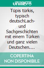 Tüpis türkis, typisch deutschLach- und Sachgeschichten mit einem Türken und ganz vielen Deutschen. E-book. Formato EPUB ebook