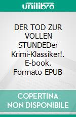 DER TOD ZUR VOLLEN STUNDEDer Krimi-Klassiker!. E-book. Formato EPUB ebook