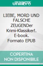 LIEBE, MORD UND FALSCHE ZEUGENDer Krimi-Klassiker!. E-book. Formato EPUB ebook