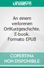 An einem verlorenen OrtKurzgeschichte. E-book. Formato EPUB ebook