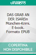 DAS GRAB AN DER ISAREin München-Krimi. E-book. Formato EPUB ebook