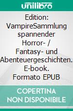 Edition: VampireSammlung spannender Horror- / Fantasy- und Abenteuergeschichten. E-book. Formato EPUB ebook