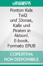 Ponton Kids       Teil2 und 3Jonas, Kalle und Piraten in Aktion!. E-book. Formato EPUB ebook