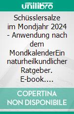 Schüsslersalze im Mondjahr 2024 - Anwendung nach dem MondkalenderEin naturheilkundlicher Ratgeber. E-book. Formato EPUB ebook