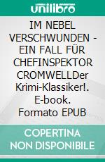 IM NEBEL VERSCHWUNDEN - EIN FALL FÜR CHEFINSPEKTOR CROMWELLDer Krimi-Klassiker!. E-book. Formato EPUB ebook