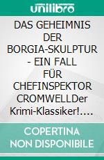DAS GEHEIMNIS DER BORGIA-SKULPTUR - EIN FALL FÜR CHEFINSPEKTOR CROMWELLDer Krimi-Klassiker!. E-book. Formato EPUB ebook
