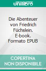 Die Abenteuer von Friedrich Füchslein. E-book. Formato EPUB ebook