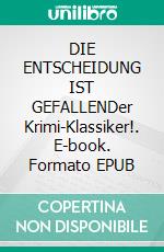 DIE ENTSCHEIDUNG IST GEFALLENDer Krimi-Klassiker!. E-book. Formato EPUB ebook