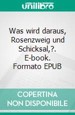 Was wird daraus, Rosenzweig und Schicksal,?. E-book. Formato EPUB ebook