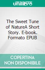 The Sweet Tune of NatureA Short Story. E-book. Formato EPUB ebook