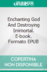 Enchanting God And Destroying Immortal. E-book. Formato EPUB ebook