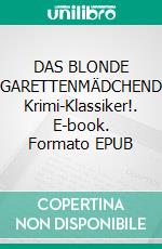 DAS BLONDE ZIGARETTENMÄDCHENDer Krimi-Klassiker!. E-book. Formato EPUB ebook