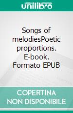 Songs of melodiesPoetic proportions. E-book. Formato EPUB ebook