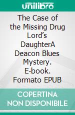 The Case of the Missing Drug Lord’s DaughterA Deacon Blues Mystery. E-book. Formato EPUB ebook