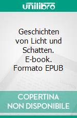 Geschichten von Licht und Schatten. E-book. Formato EPUB ebook