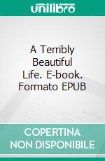 A Terribly Beautiful Life. E-book. Formato EPUB ebook