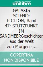 GALAXIS SCIENCE FICTION, Band 47: STÜTZPUNKT IM SANDMEERGeschichten aus der Welt von Morgen - wie man sie sich gestern vorgestellt hat.. E-book. Formato EPUB ebook