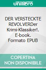 DER VERSTECKTE REVOLVERDer Krimi-Klassiker!. E-book. Formato EPUB ebook