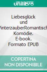 Liebesglück und WinterzauberRomantische Komödie. E-book. Formato EPUB ebook