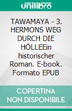 TAWAMAYA - 3. HERMONS WEG DURCH DIE HÖLLEEin historischer Roman. E-book. Formato EPUB ebook