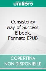 Consistency way of Success. E-book. Formato EPUB ebook