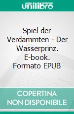Spiel der Verdammten - Der Wasserprinz. E-book. Formato EPUB ebook