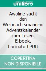 Awoline sucht den WeihnachtsmannEin Adventskalender zum Lesen. E-book. Formato EPUB ebook