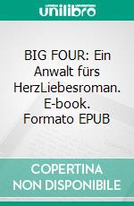 BIG FOUR: Ein Anwalt fürs HerzLiebesroman. E-book. Formato EPUB ebook