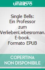 Single Bells: Ein Professor zum VerliebenLiebesroman. E-book. Formato EPUB ebook