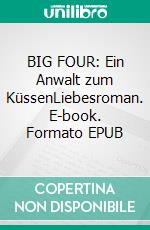 BIG FOUR: Ein Anwalt zum KüssenLiebesroman. E-book. Formato EPUB ebook