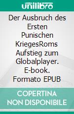 Der Ausbruch des Ersten Punischen KriegesRoms Aufstieg zum Globalplayer. E-book. Formato EPUB ebook