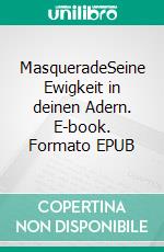 MasqueradeSeine Ewigkeit in deinen Adern. E-book. Formato EPUB ebook