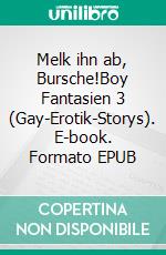 Melk ihn ab, Bursche!Boy Fantasien 3 (Gay-Erotik-Storys). E-book. Formato EPUB ebook