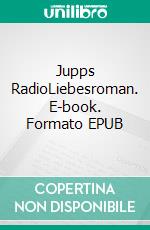 Jupps RadioLiebesroman. E-book. Formato EPUB ebook