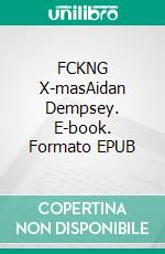FCKNG X-masAidan Dempsey. E-book. Formato EPUB ebook
